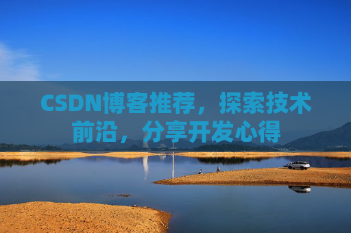 CSDN博客推荐,探索技术前沿,分享开发心得